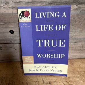 Living a Life of True Worship by Kay Arthur & Bob & Diane Vereen Precept Ministr